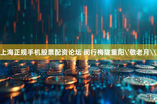 上海正规手机股票配资论坛 闵行梅陇重阳'敬老月\